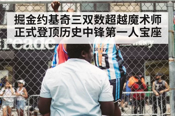 掘金约基奇三双数超越魔术师 正式登顶历史中锋第一人宝座