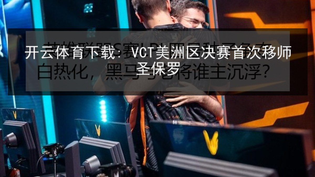 开云体育下载: VCT美洲区决赛首次移师圣保罗
