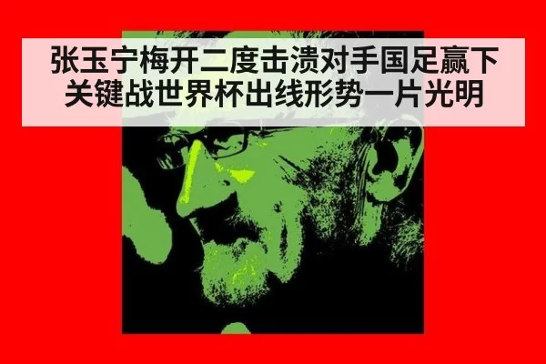 张玉宁梅开二度击溃对手国足赢下关键战世界杯出线形势一片光明